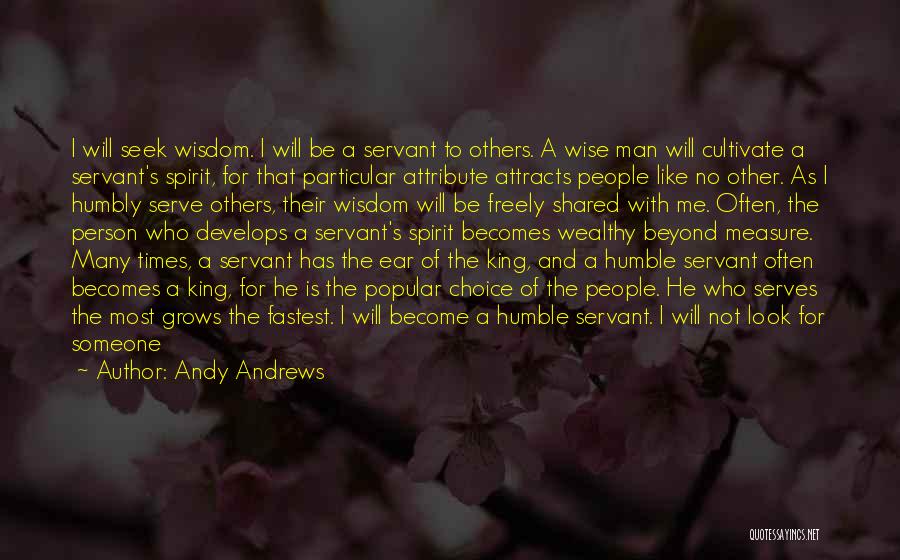 Andy Andrews Quotes: I Will Seek Wisdom. I Will Be A Servant To Others. A Wise Man Will Cultivate A Servant's Spirit, For