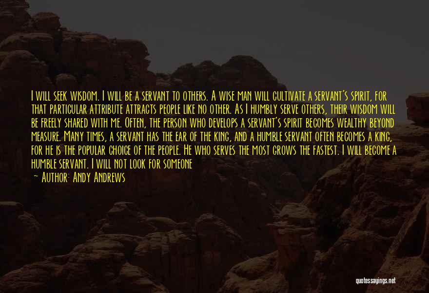 Andy Andrews Quotes: I Will Seek Wisdom. I Will Be A Servant To Others. A Wise Man Will Cultivate A Servant's Spirit, For