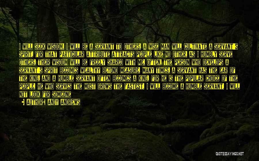 Andy Andrews Quotes: I Will Seek Wisdom. I Will Be A Servant To Others. A Wise Man Will Cultivate A Servant's Spirit, For