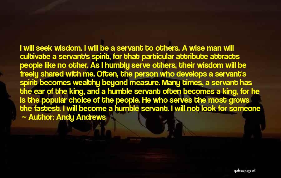 Andy Andrews Quotes: I Will Seek Wisdom. I Will Be A Servant To Others. A Wise Man Will Cultivate A Servant's Spirit, For