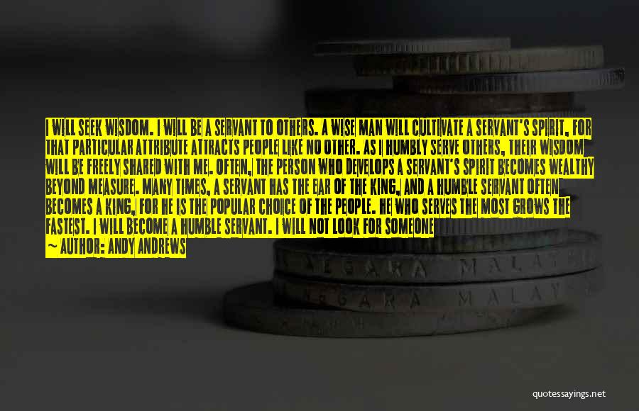 Andy Andrews Quotes: I Will Seek Wisdom. I Will Be A Servant To Others. A Wise Man Will Cultivate A Servant's Spirit, For