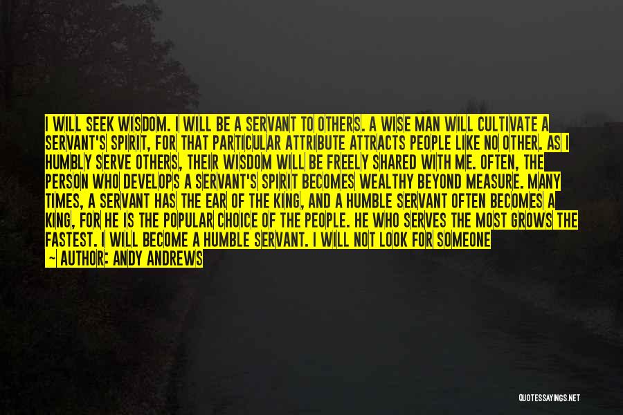 Andy Andrews Quotes: I Will Seek Wisdom. I Will Be A Servant To Others. A Wise Man Will Cultivate A Servant's Spirit, For