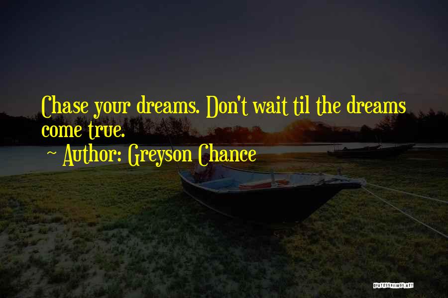 Greyson Chance Quotes: Chase Your Dreams. Don't Wait Til The Dreams Come True.