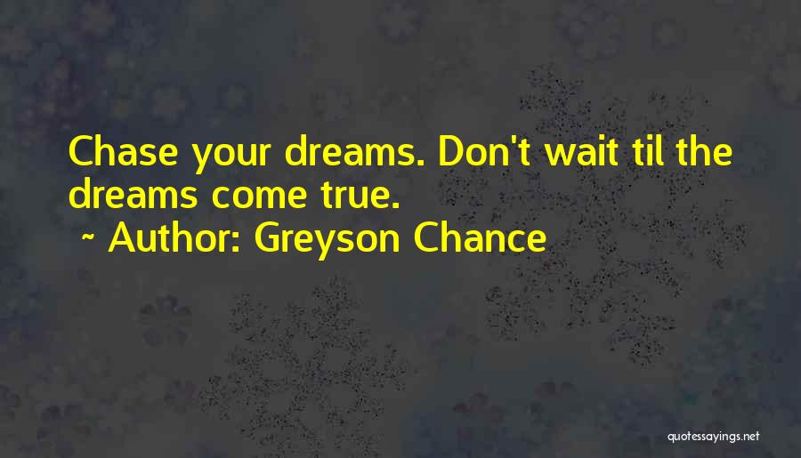 Greyson Chance Quotes: Chase Your Dreams. Don't Wait Til The Dreams Come True.