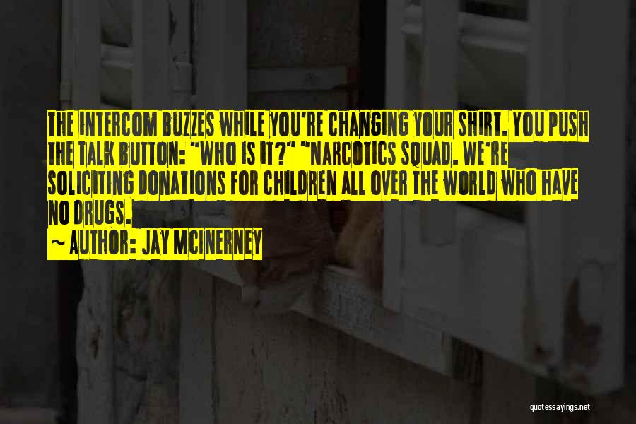 Jay McInerney Quotes: The Intercom Buzzes While You're Changing Your Shirt. You Push The Talk Button: Who Is It? Narcotics Squad. We're Soliciting