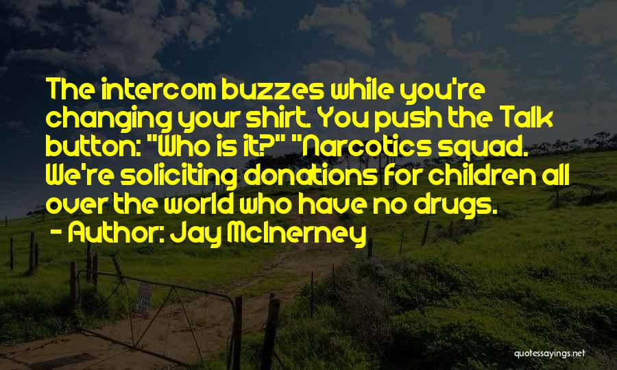 Jay McInerney Quotes: The Intercom Buzzes While You're Changing Your Shirt. You Push The Talk Button: Who Is It? Narcotics Squad. We're Soliciting