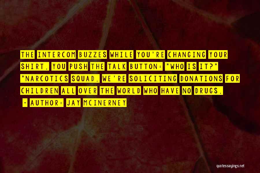 Jay McInerney Quotes: The Intercom Buzzes While You're Changing Your Shirt. You Push The Talk Button: Who Is It? Narcotics Squad. We're Soliciting