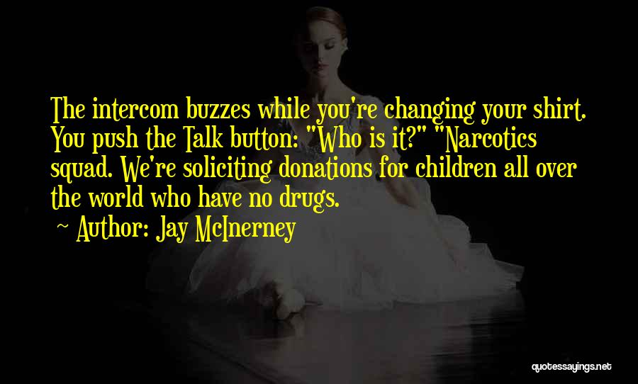 Jay McInerney Quotes: The Intercom Buzzes While You're Changing Your Shirt. You Push The Talk Button: Who Is It? Narcotics Squad. We're Soliciting