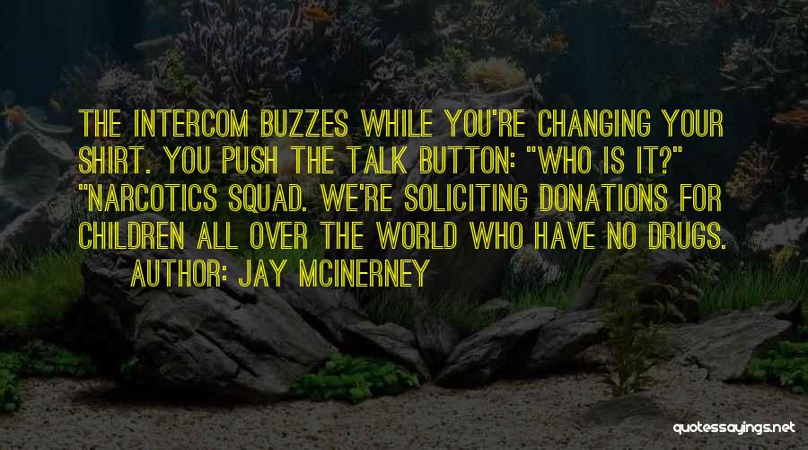 Jay McInerney Quotes: The Intercom Buzzes While You're Changing Your Shirt. You Push The Talk Button: Who Is It? Narcotics Squad. We're Soliciting