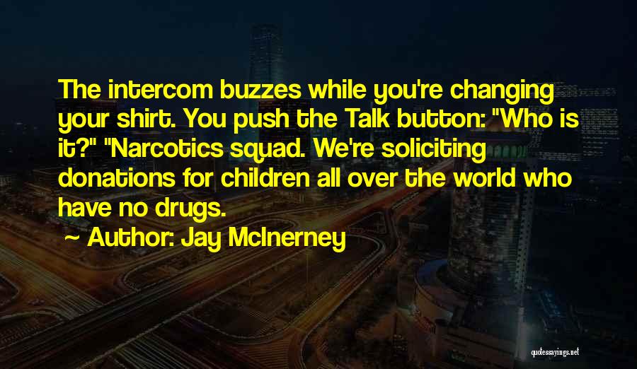 Jay McInerney Quotes: The Intercom Buzzes While You're Changing Your Shirt. You Push The Talk Button: Who Is It? Narcotics Squad. We're Soliciting