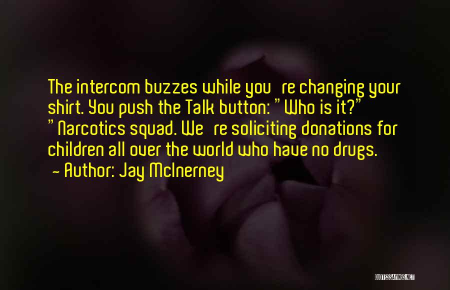 Jay McInerney Quotes: The Intercom Buzzes While You're Changing Your Shirt. You Push The Talk Button: Who Is It? Narcotics Squad. We're Soliciting