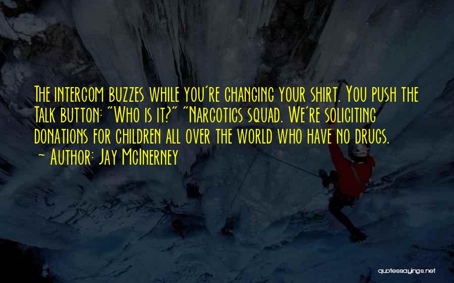 Jay McInerney Quotes: The Intercom Buzzes While You're Changing Your Shirt. You Push The Talk Button: Who Is It? Narcotics Squad. We're Soliciting