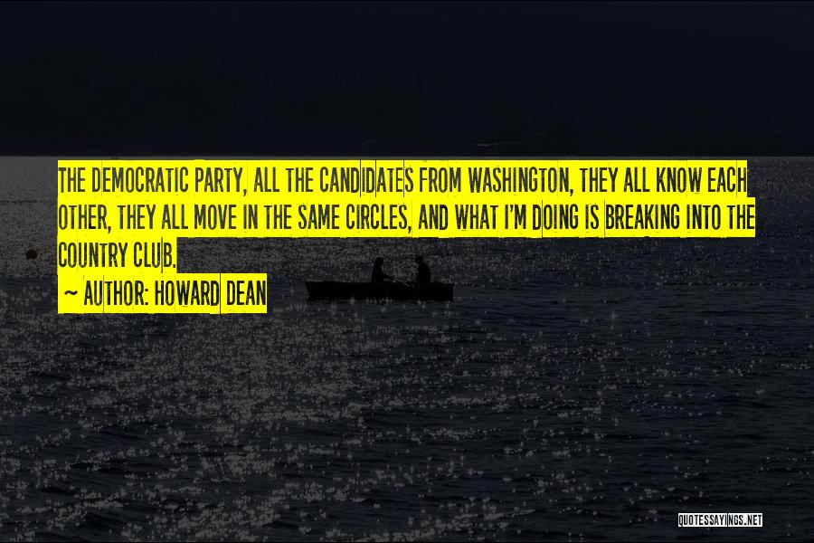 Howard Dean Quotes: The Democratic Party, All The Candidates From Washington, They All Know Each Other, They All Move In The Same Circles,