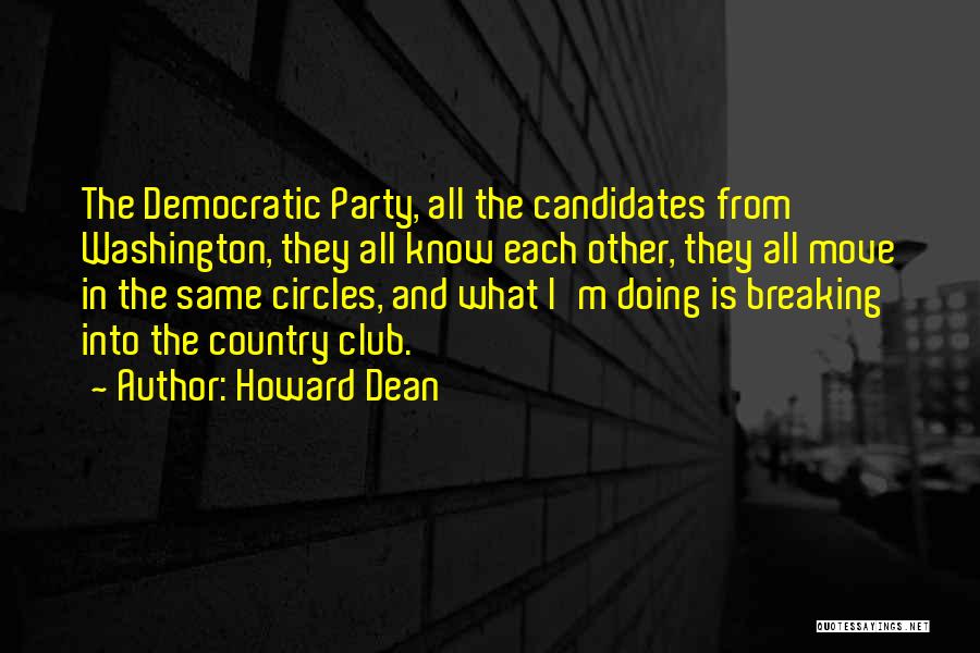 Howard Dean Quotes: The Democratic Party, All The Candidates From Washington, They All Know Each Other, They All Move In The Same Circles,