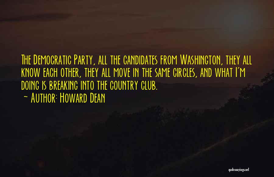 Howard Dean Quotes: The Democratic Party, All The Candidates From Washington, They All Know Each Other, They All Move In The Same Circles,