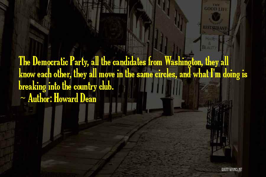 Howard Dean Quotes: The Democratic Party, All The Candidates From Washington, They All Know Each Other, They All Move In The Same Circles,
