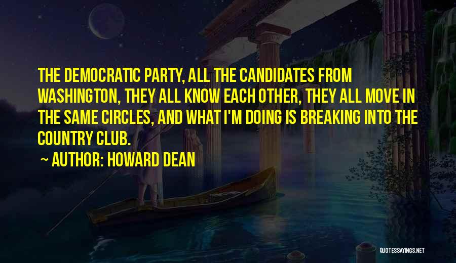Howard Dean Quotes: The Democratic Party, All The Candidates From Washington, They All Know Each Other, They All Move In The Same Circles,