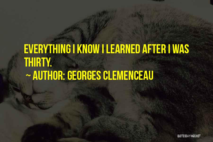 Georges Clemenceau Quotes: Everything I Know I Learned After I Was Thirty.