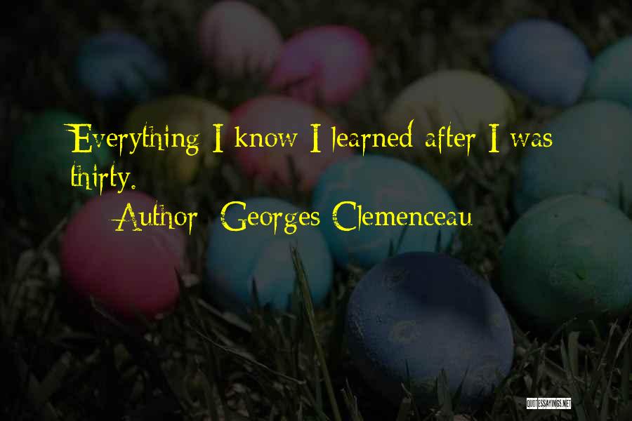 Georges Clemenceau Quotes: Everything I Know I Learned After I Was Thirty.