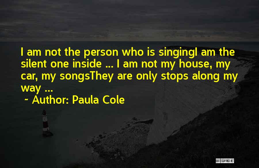 Paula Cole Quotes: I Am Not The Person Who Is Singingi Am The Silent One Inside ... I Am Not My House, My