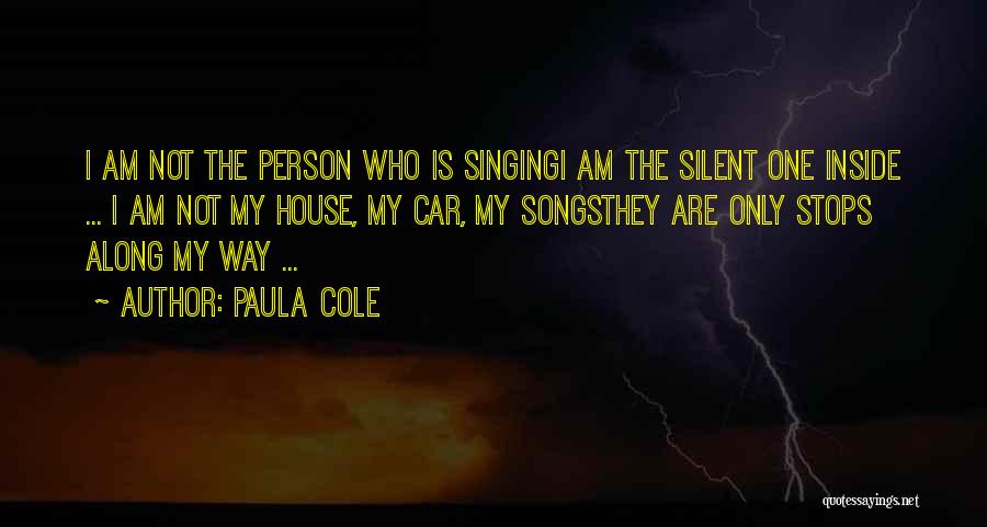 Paula Cole Quotes: I Am Not The Person Who Is Singingi Am The Silent One Inside ... I Am Not My House, My