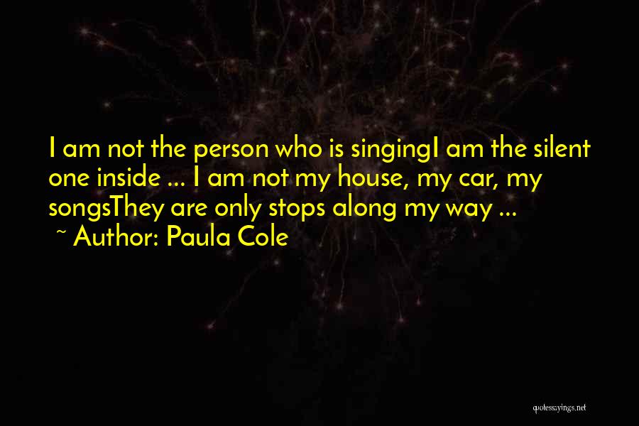 Paula Cole Quotes: I Am Not The Person Who Is Singingi Am The Silent One Inside ... I Am Not My House, My