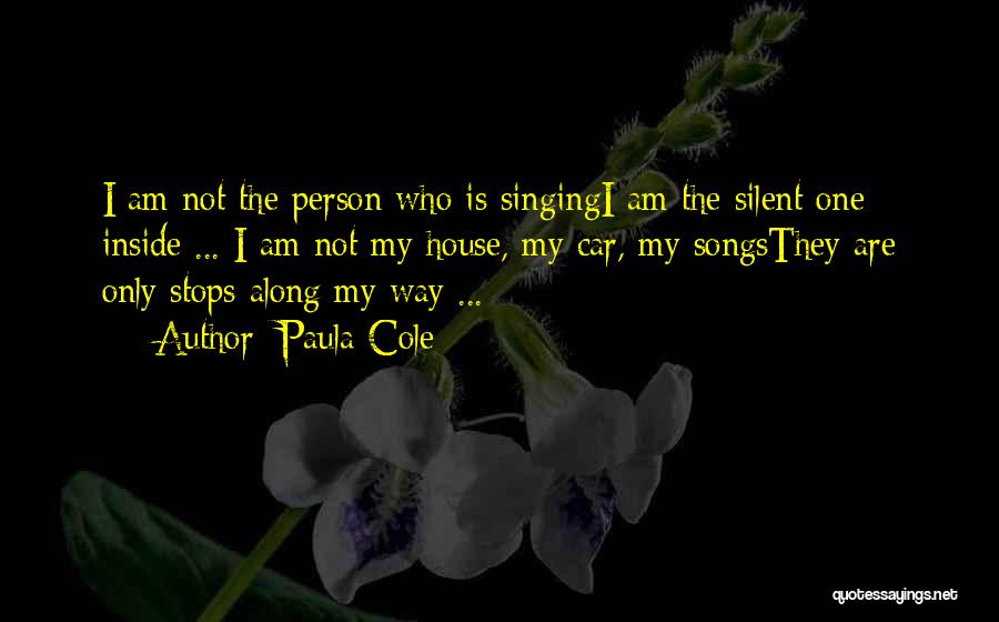 Paula Cole Quotes: I Am Not The Person Who Is Singingi Am The Silent One Inside ... I Am Not My House, My