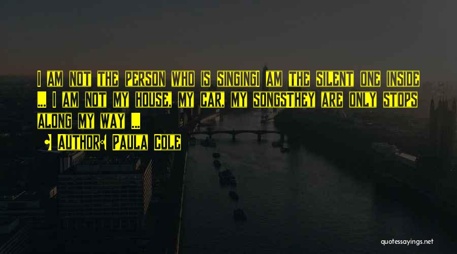 Paula Cole Quotes: I Am Not The Person Who Is Singingi Am The Silent One Inside ... I Am Not My House, My