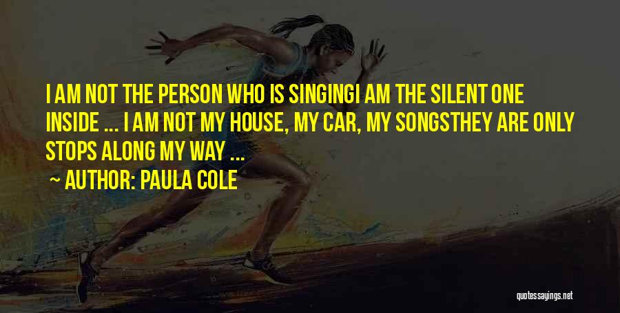 Paula Cole Quotes: I Am Not The Person Who Is Singingi Am The Silent One Inside ... I Am Not My House, My