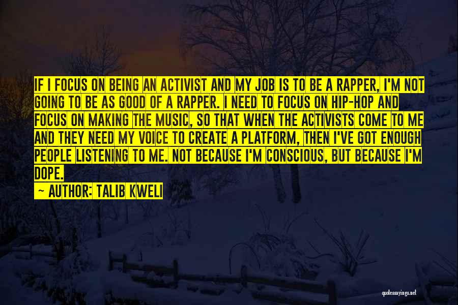 Talib Kweli Quotes: If I Focus On Being An Activist And My Job Is To Be A Rapper, I'm Not Going To Be