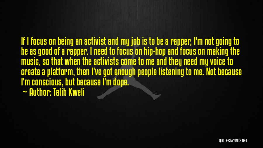 Talib Kweli Quotes: If I Focus On Being An Activist And My Job Is To Be A Rapper, I'm Not Going To Be