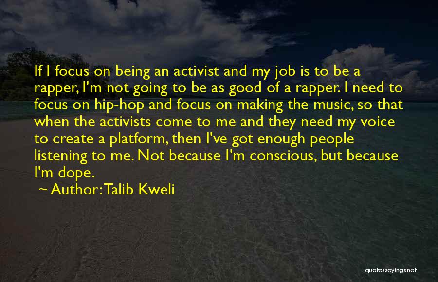 Talib Kweli Quotes: If I Focus On Being An Activist And My Job Is To Be A Rapper, I'm Not Going To Be