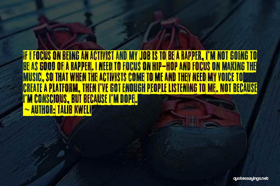 Talib Kweli Quotes: If I Focus On Being An Activist And My Job Is To Be A Rapper, I'm Not Going To Be