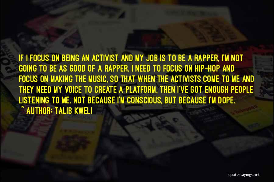 Talib Kweli Quotes: If I Focus On Being An Activist And My Job Is To Be A Rapper, I'm Not Going To Be