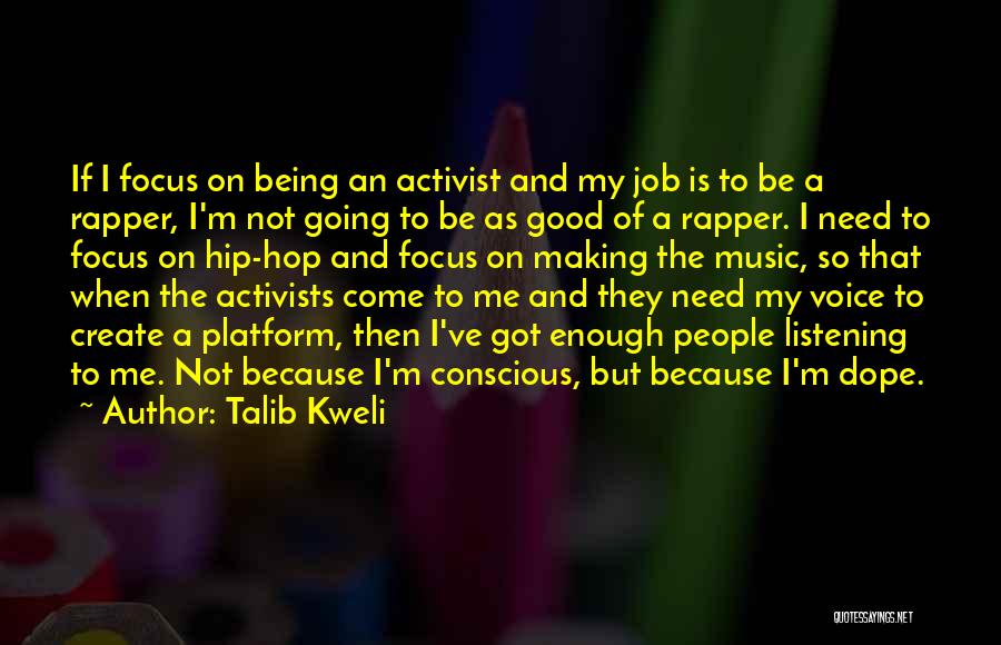 Talib Kweli Quotes: If I Focus On Being An Activist And My Job Is To Be A Rapper, I'm Not Going To Be