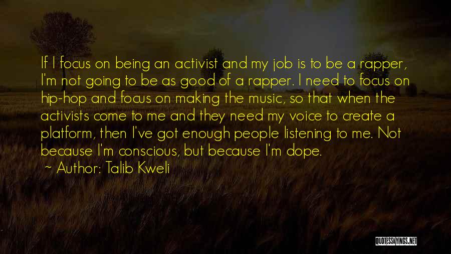 Talib Kweli Quotes: If I Focus On Being An Activist And My Job Is To Be A Rapper, I'm Not Going To Be