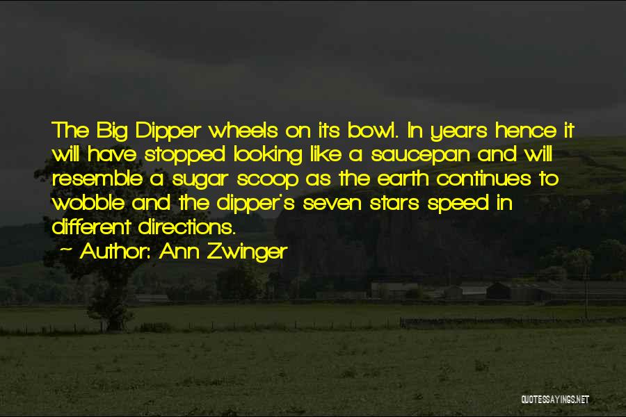 Ann Zwinger Quotes: The Big Dipper Wheels On Its Bowl. In Years Hence It Will Have Stopped Looking Like A Saucepan And Will