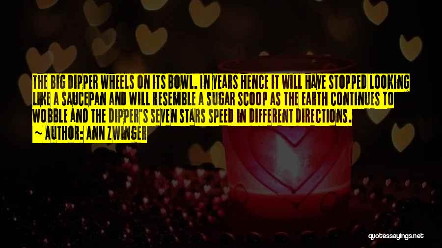 Ann Zwinger Quotes: The Big Dipper Wheels On Its Bowl. In Years Hence It Will Have Stopped Looking Like A Saucepan And Will