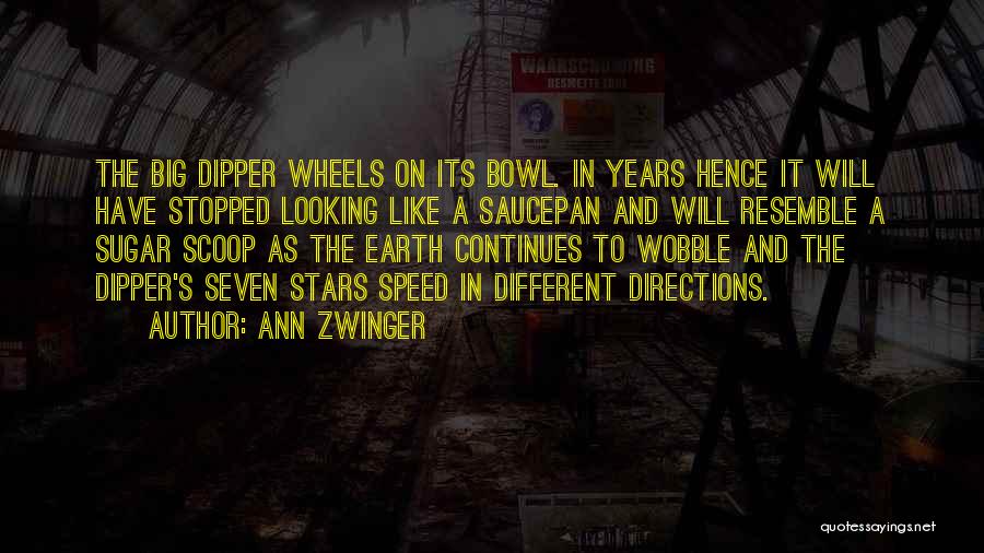 Ann Zwinger Quotes: The Big Dipper Wheels On Its Bowl. In Years Hence It Will Have Stopped Looking Like A Saucepan And Will