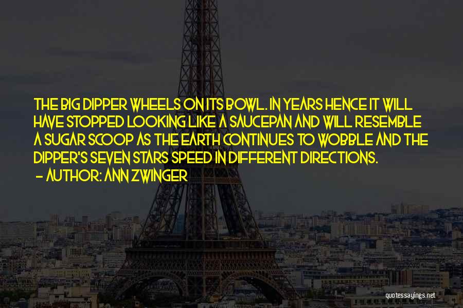 Ann Zwinger Quotes: The Big Dipper Wheels On Its Bowl. In Years Hence It Will Have Stopped Looking Like A Saucepan And Will