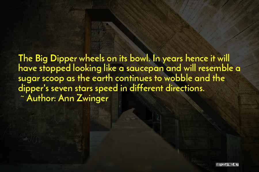 Ann Zwinger Quotes: The Big Dipper Wheels On Its Bowl. In Years Hence It Will Have Stopped Looking Like A Saucepan And Will