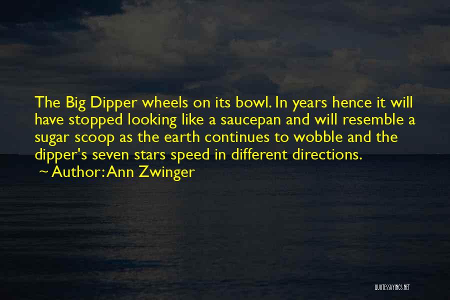 Ann Zwinger Quotes: The Big Dipper Wheels On Its Bowl. In Years Hence It Will Have Stopped Looking Like A Saucepan And Will