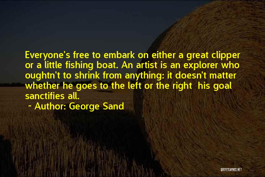 George Sand Quotes: Everyone's Free To Embark On Either A Great Clipper Or A Little Fishing Boat. An Artist Is An Explorer Who