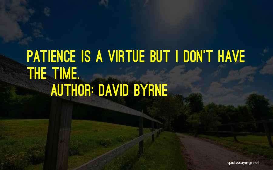 David Byrne Quotes: Patience Is A Virtue But I Don't Have The Time.