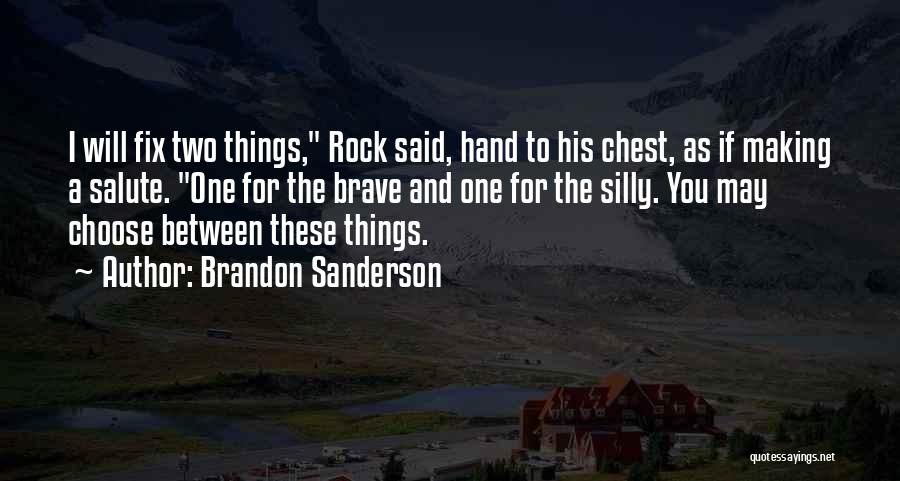 Brandon Sanderson Quotes: I Will Fix Two Things, Rock Said, Hand To His Chest, As If Making A Salute. One For The Brave