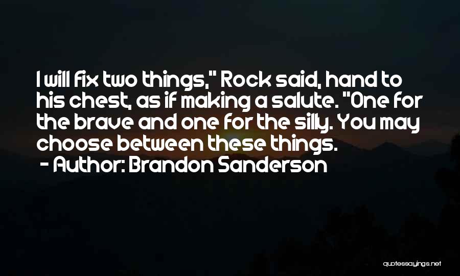 Brandon Sanderson Quotes: I Will Fix Two Things, Rock Said, Hand To His Chest, As If Making A Salute. One For The Brave