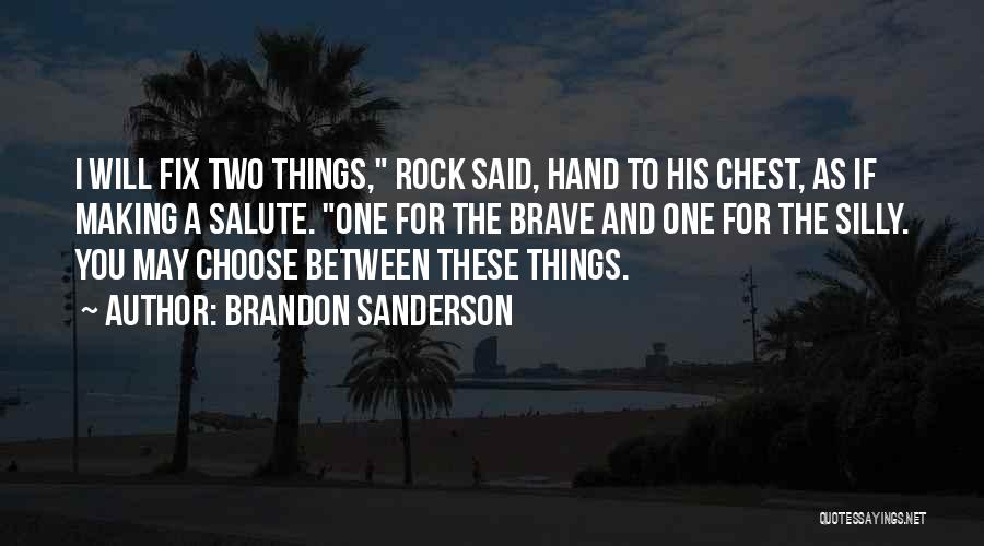 Brandon Sanderson Quotes: I Will Fix Two Things, Rock Said, Hand To His Chest, As If Making A Salute. One For The Brave