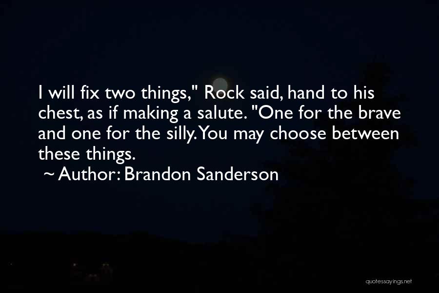 Brandon Sanderson Quotes: I Will Fix Two Things, Rock Said, Hand To His Chest, As If Making A Salute. One For The Brave