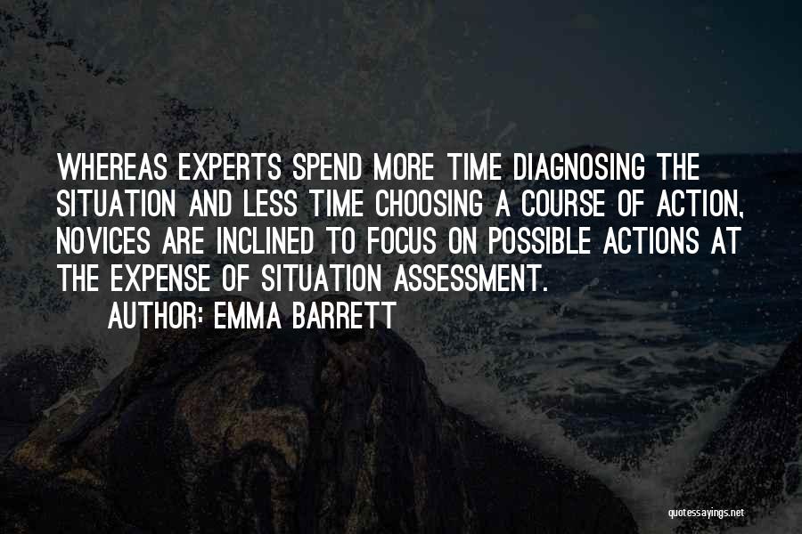 Emma Barrett Quotes: Whereas Experts Spend More Time Diagnosing The Situation And Less Time Choosing A Course Of Action, Novices Are Inclined To