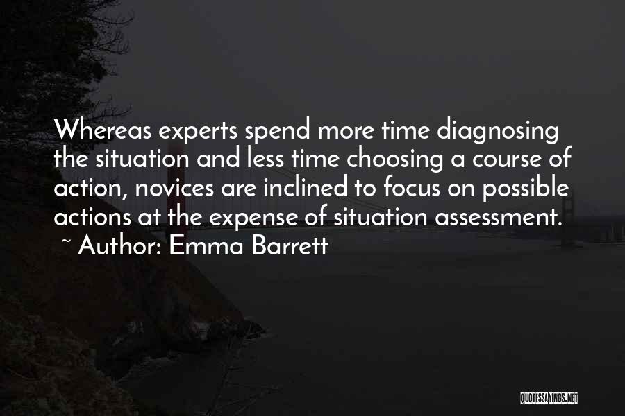 Emma Barrett Quotes: Whereas Experts Spend More Time Diagnosing The Situation And Less Time Choosing A Course Of Action, Novices Are Inclined To